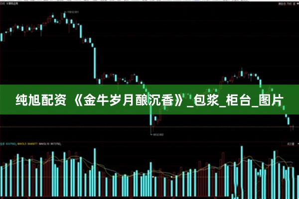 纯旭配资 《金牛岁月酿沉香》_包浆_柜台_图片